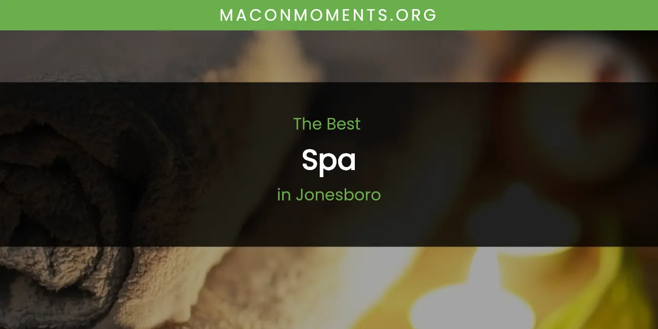 The Absolute Best Spa in Jonesboro featured